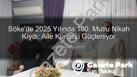 Söke’de Mutluluğa İmza: 2025 Yılında 100. Nikah Kıyıldı, Aile Kurumu Vurgulandı