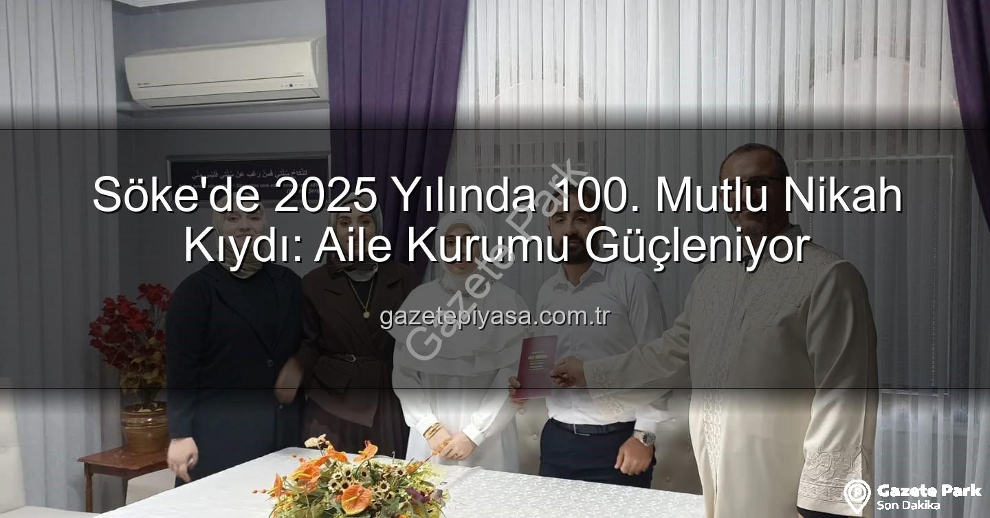Söke nikah - Söke'de Mutluluğa İmza: 2025 Yılında 100. Nikah Kıyıldı, Aile Kurumu Vurgulandı