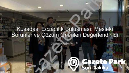 Kuşadası Eczacıları Aydın Eczacı Odası ile Buluştu: Mesleki Gündem ve Çözüm Önerileri Değerlendirildi