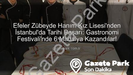 Efeler Zübeyde Hanım Kız Lisesi’nden İstanbul’da Tarihi Başarı: Gastronomi Festivali’nde 6 Madalya Kazandılar!