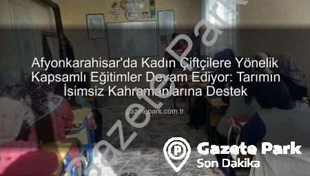 Afyonkarahisar’da Kadın Çiftçilere Yönelik Kapsamlı Eğitimler Devam Ediyor: Tarımın İsimsiz Kahramanlarına Destek