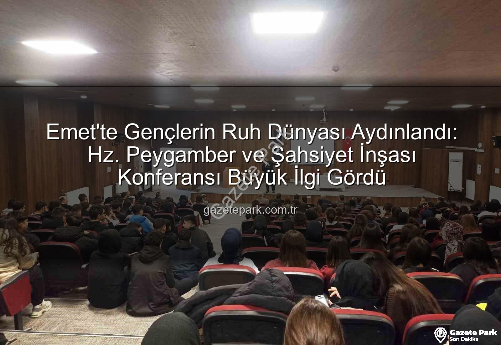 Hz. Peygamber ve Şahsiyet İnşası - Emet'te Gençlerin Ruh Dünyası Aydınlandı: Hz. Peygamber ve Şahsiyet İnşası Konferansı Büyük İlgi Gördü
