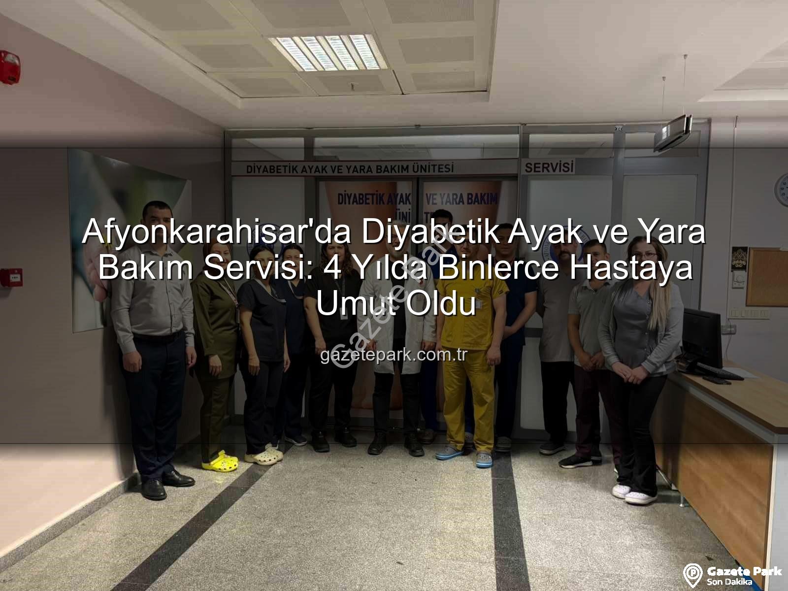 Diyabetik Ayak ve Yara Bakım - Afyonkarahisar'da Diyabetik Ayak ve Yara Bakım Servisi: 4 Yılda Binlerce Hastaya Umut Oldu