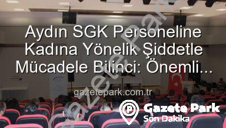 Aydın SGK Personeline Kadına Yönelik Şiddetle Mücadele Bilinci: Önemli Bir Adım Atıldı