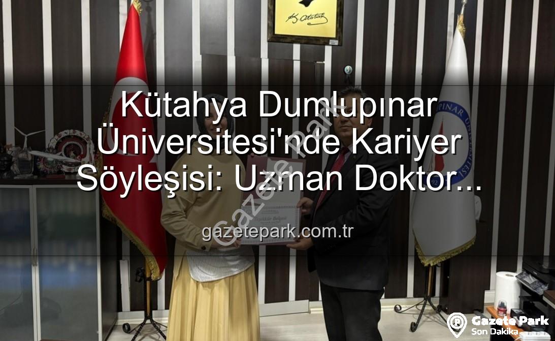 kariyer söyleşisi - Kütahya Dumlupınar Üniversitesi'nde Kariyer Söyleşisi: Uzman Doktor Esma Bilgili Öğrencilere İlham Verdi