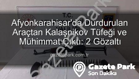 Afyonkarahisar’da Durdurulan Araçtan Kalaşnikov Tüfeği ve Mühimmat Çıktı: 2 Gözaltı