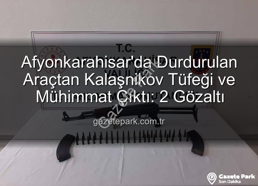 Kalaşnikov tüfeği - Afyonkarahisar'da Durdurulan Araçtan Kalaşnikov Tüfeği ve Mühimmat Çıktı: 2 Gözaltı