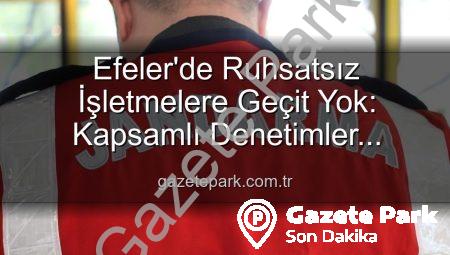 Efeler’de Ruhsatsız İşletmelere Geçit Yok: Kapsamlı Denetimler Sonucu 5 İşletmeye Cezai İşlem