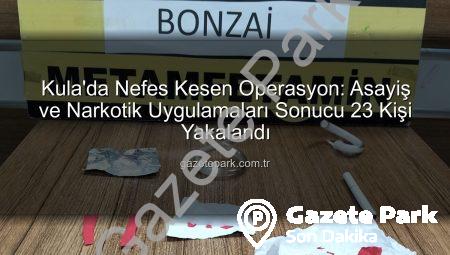 Kula’da Nefes Kesen Operasyon: Asayiş ve Narkotik Uygulamaları Sonucu 23 Kişi Yakalandı