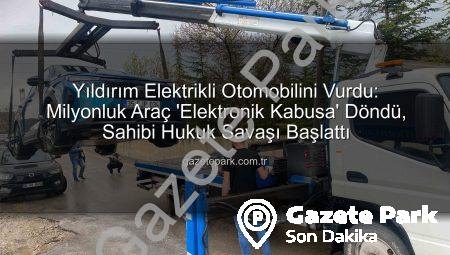 Yıldırım Elektrikli Otomobilini Vurdu: Milyonluk Araç ‘Elektronik Kabusa’ Döndü, Sahibi Hukuk Savaşı Başlattı