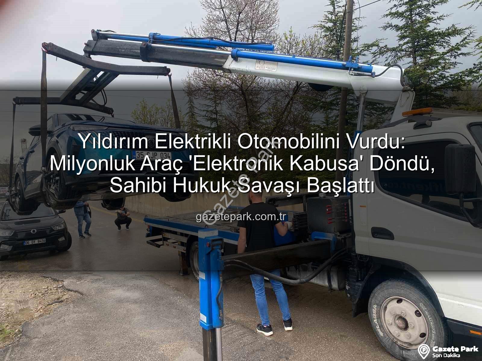 elektrikli otomobil - Yıldırım Elektrikli Otomobilini Vurdu: Milyonluk Araç 'Elektronik Kabusa' Döndü, Sahibi Hukuk Savaşı Başlattı