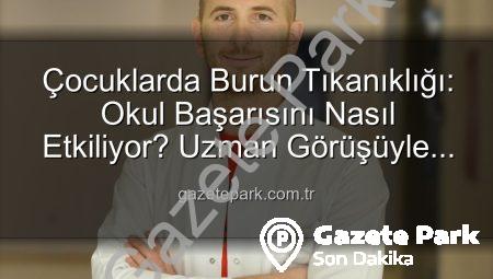 Çocuklarda Burun Tıkanıklığı: Okul Başarısını Nasıl Etkiliyor? Uzman Görüşüyle Detaylar Gazetepark’ta!