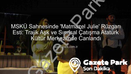 MSKÜ Sahnesinde ‘Matmazel Julie’ Rüzgarı Esti: Trajik Aşk ve Sınıfsal Çatışma Atatürk Kültür Merkezi’nde Canlandı