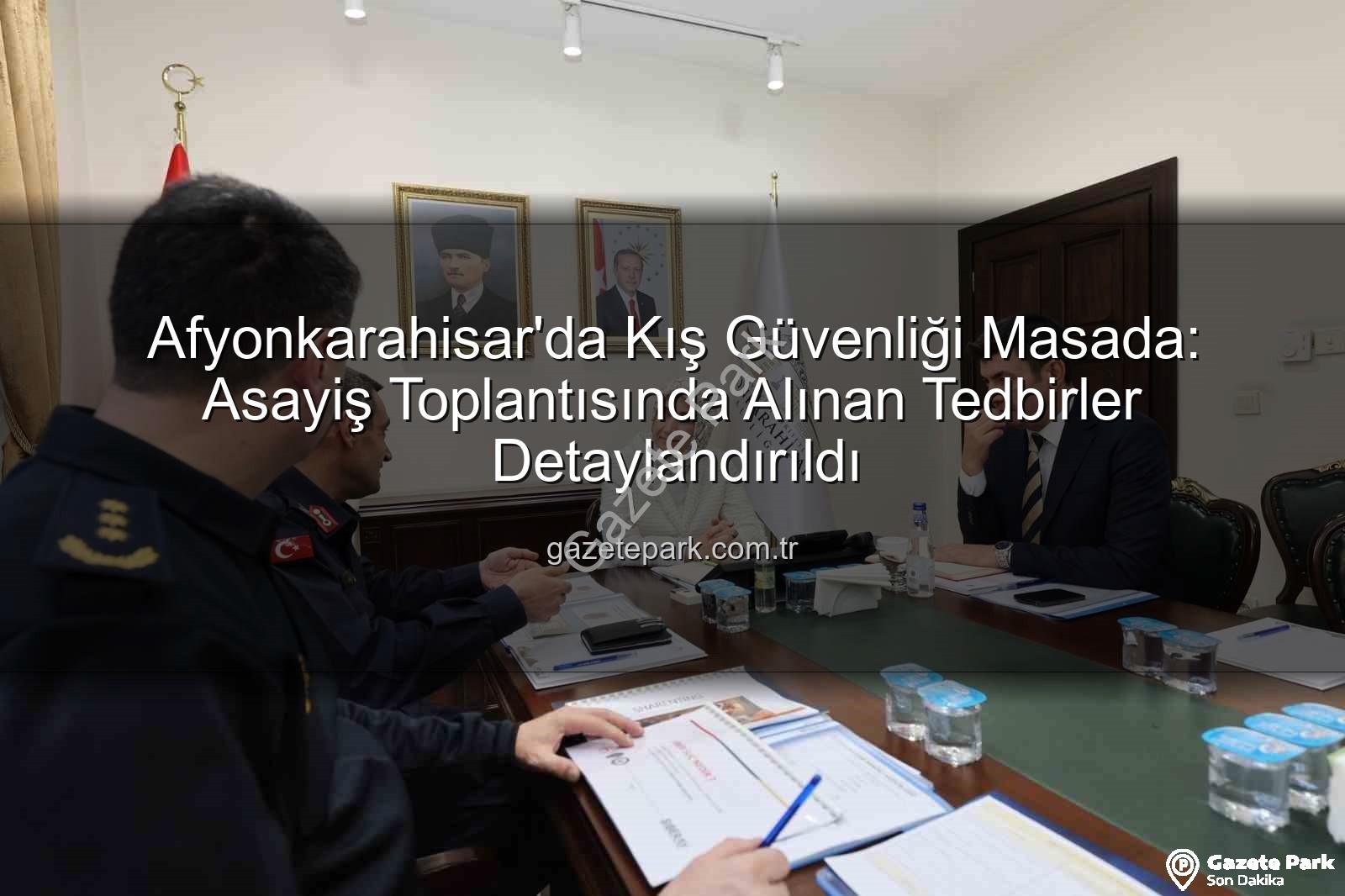 Afyonkarahisar asayiş - Afyonkarahisar'da Kış Güvenliği Masada: Asayiş Toplantısında Alınan Tedbirler Detaylandırıldı
