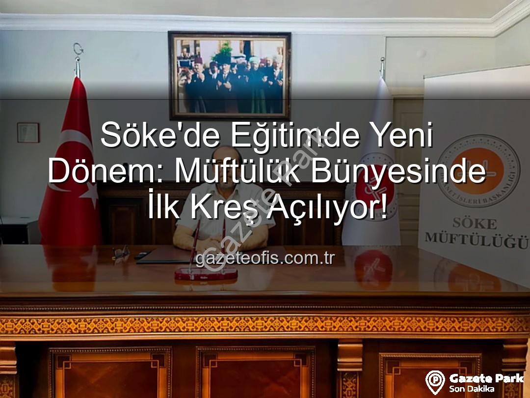 Söke müftülük kreş - Söke'de İlklere İmza: Müftülük Bünyesinde Çocuklar İçin Modern Kreş Açılıyor!