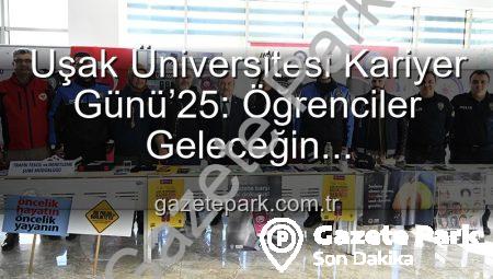 Uşak Üniversitesi Kariyer Günü’25: Öğrenciler Geleceğin Profesyonelleriyle Buluştu