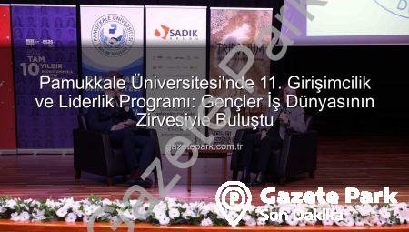 Pamukkale Üniversitesi’nde 11. Girişimcilik ve Liderlik Programı: Gençler İş Dünyasının Zirvesiyle Buluştu