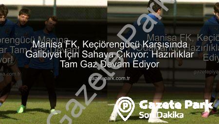 Manisa FK, Keçiörengücü Karşısında Galibiyet İçin Sahaya Çıkıyor: Hazırlıklar Tam Gaz Devam Ediyor
