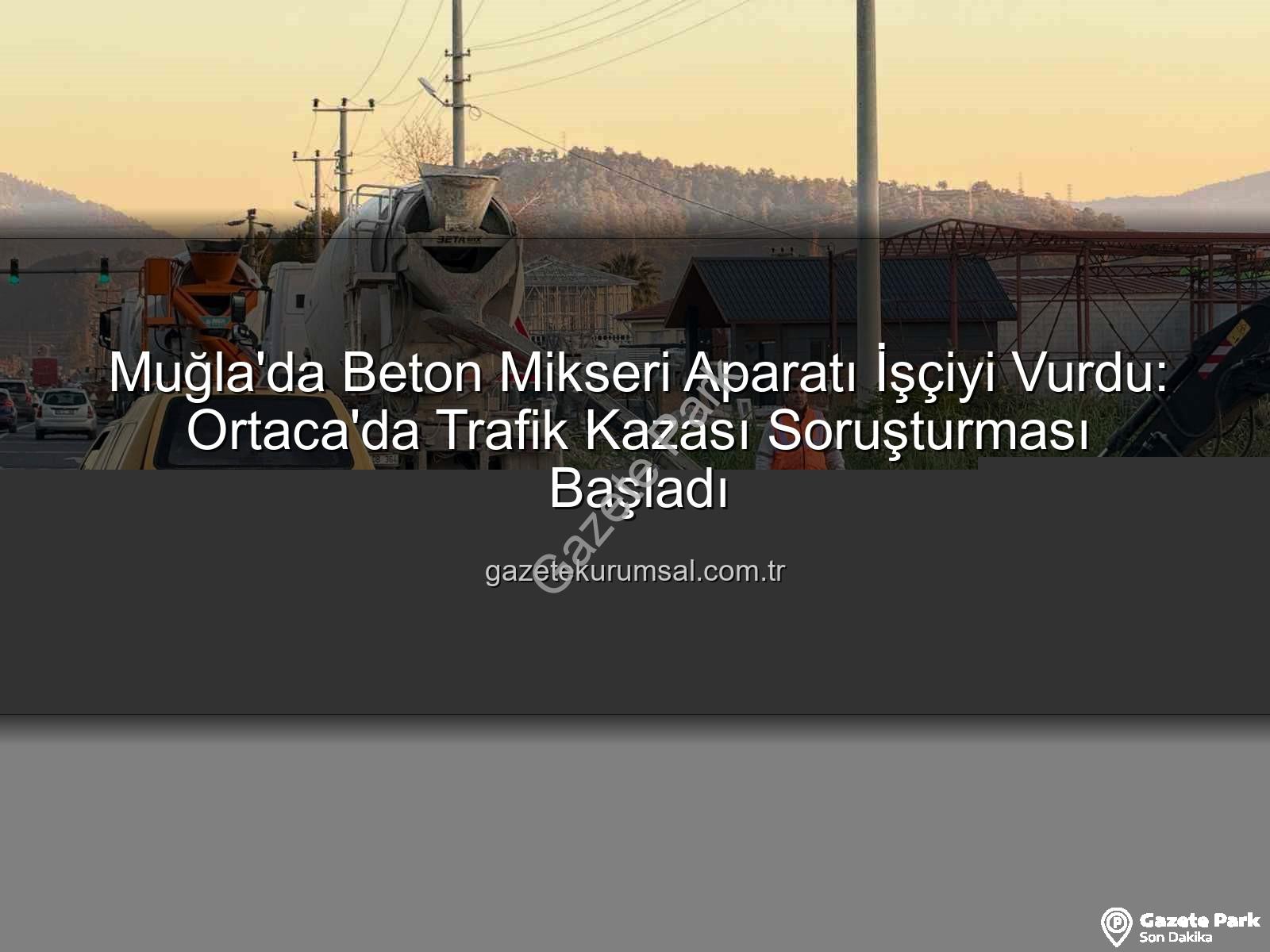 beton mikseri kazası - Muğla'da Beton Mikseri Aparatı İşçiyi Vurdu: Ortaca'da Şok Eden Kaza ve Soruşturma