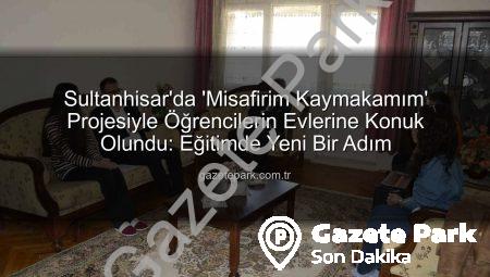 Sultanhisar’da ‘Misafirim Kaymakamım’ Projesiyle Öğrencilerin Evlerine Konuk Olundu: Eğitimde Yeni Bir Adım