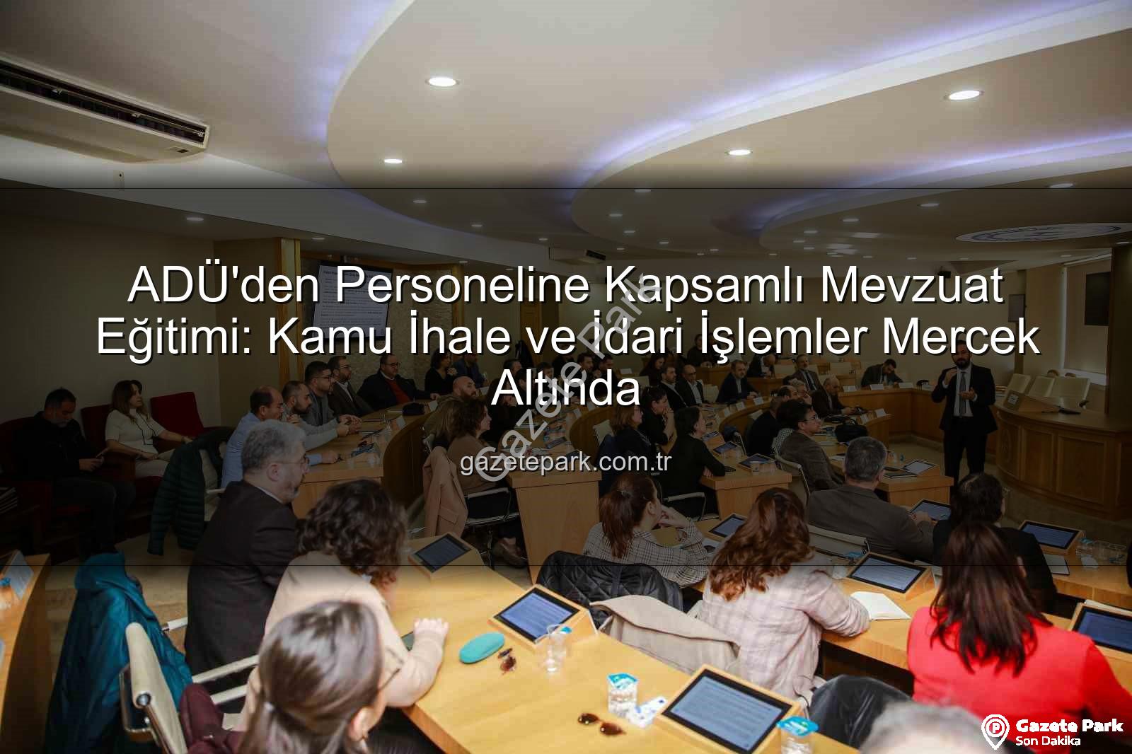 mevzuat eğitimi - ADÜ'den Personeline Kapsamlı Mevzuat Eğitimi: Kamu İhale ve İdari İşlemler Mercek Altında