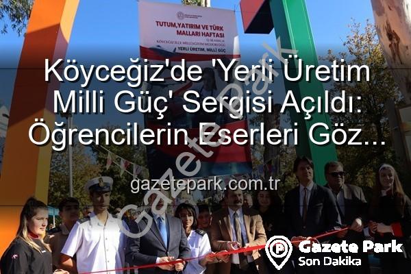 Yerli Üretim Milli Güç - Köyceğiz'de 'Yerli Üretim Milli Güç' Sergisi Açıldı: Öğrencilerin Eserleri Göz Kamaştırdı