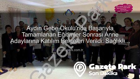 Aydın Gebe Okulu’nda Başarıyla Tamamlanan Eğitimler Sonrası Anne Adaylarına Katılım Belgeleri Verildi: Sağlıklı Gebelik İçin Bilinçlenme Sürüyor