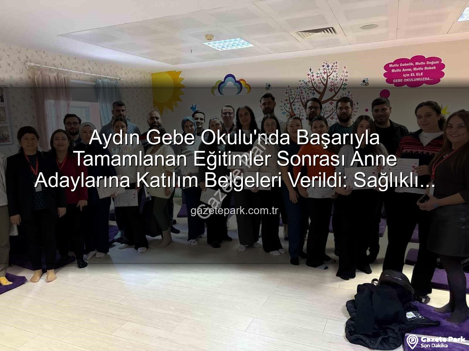 Gebe Okulu - Aydın Gebe Okulu'nda Başarıyla Tamamlanan Eğitimler Sonrası Anne Adaylarına Katılım Belgeleri Verildi: Sağlıklı Gebelik İçin Bilinçlenme Sürüyor