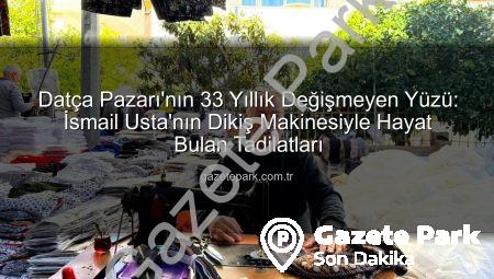 Datça Pazarı’nın 33 Yıllık Değişmeyen Yüzü: İsmail Usta’nın Dikiş Makinesiyle Hayat Bulan Tadilatları