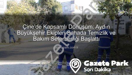 Çine’de Kapsamlı Dönüşüm: Aydın Büyükşehir Ekipleri Sahada Temizlik ve Bakım Seferberliği Başlattı
