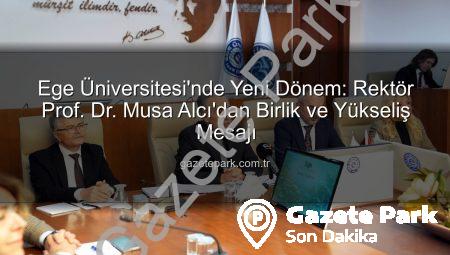 Ege Üniversitesi’nde Yeni Dönem: Rektör Prof. Dr. Musa Alcı’dan Birlik ve Yükseliş Mesajı