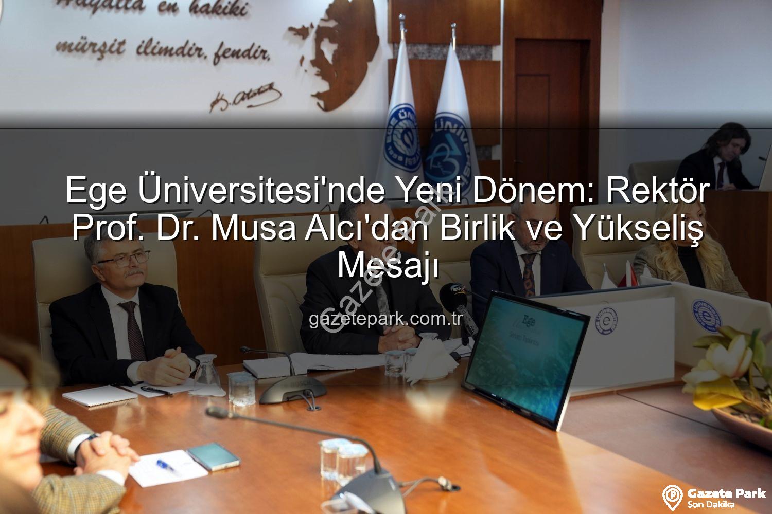 Ege Üniversitesi Rektörü - Ege Üniversitesi'nde Yeni Dönem: Rektör Prof. Dr. Musa Alcı'dan Birlik ve Yükseliş Mesajı