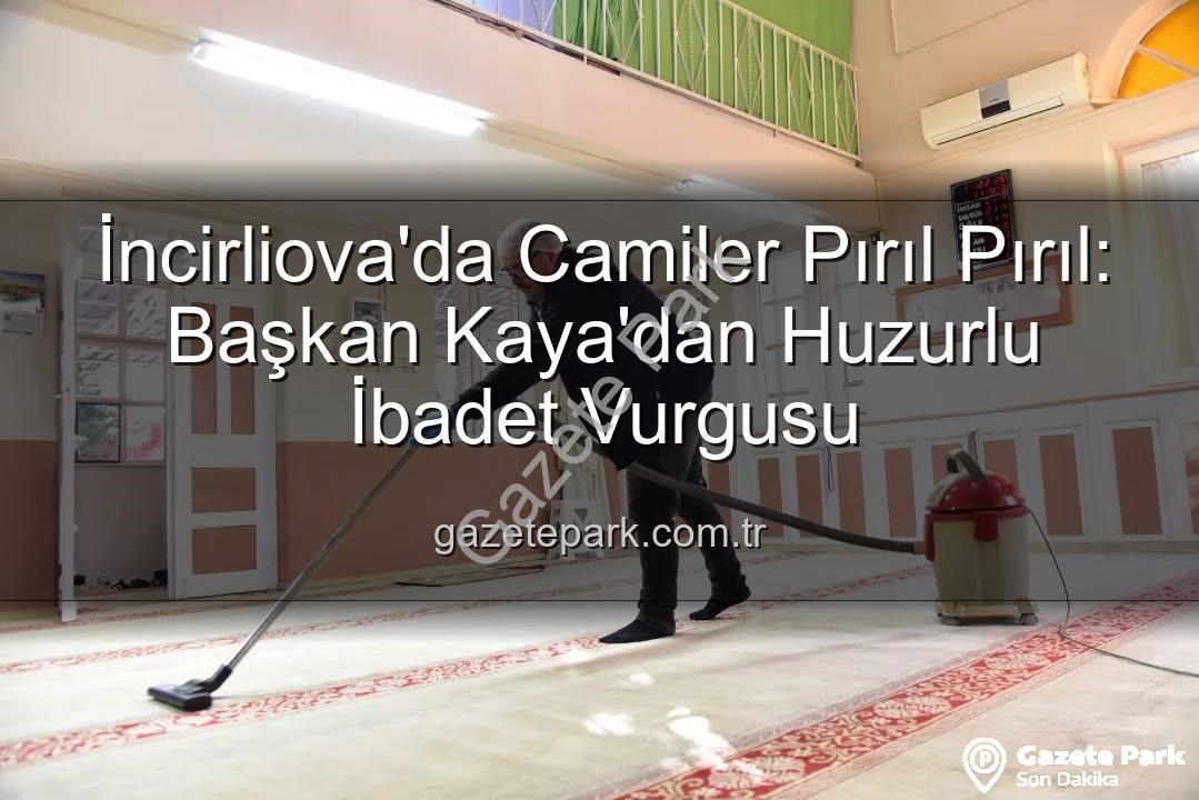 huzurlu ibadet ortamı - İncirliova'da Camiler Pırıl Pırıl: Başkan Kaya'dan Huzurlu İbadet Vurgusu