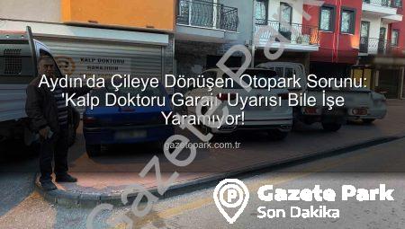 Aydın’da Çileye Dönüşen Otopark Sorunu: ‘Kalp Doktoru Garajı’ Uyarısı Bile İşe Yaramıyor!