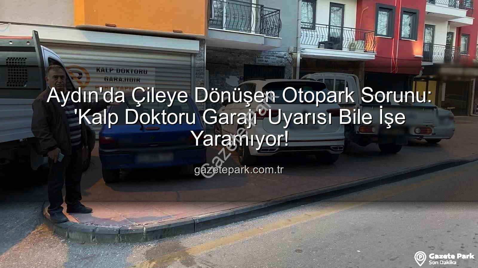 Aydın otopark sorunu - Aydın'da Çileye Dönüşen Otopark Sorunu: 'Kalp Doktoru Garajı' Uyarısı Bile İşe Yaramıyor!