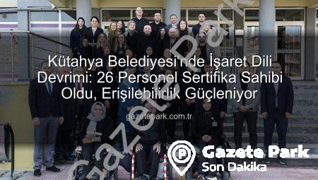 Kütahya Belediyesi’nde İşaret Dili Devrimi: 26 Personel Sertifika Sahibi Oldu, Erişilebilirlik Güçleniyor