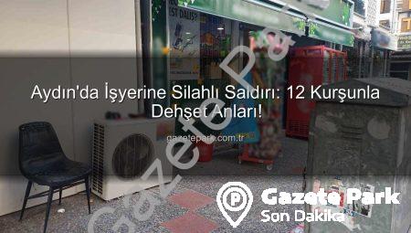 Aydın’da İşyerine Silahlı Saldırı: 12 Kurşunla Dehşet Anları!