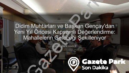 Didim Muhtarları ve Başkan Gençay’dan Yeni Yıl Öncesi Kapsamlı Değerlendirme: Mahallelerin Geleceği Şekilleniyor