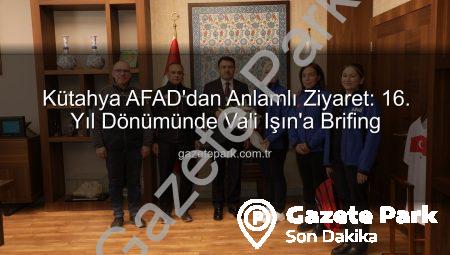 Kütahya AFAD’dan Anlamlı Ziyaret: 16. Yıl Dönümünde Vali Işın’a Brifing