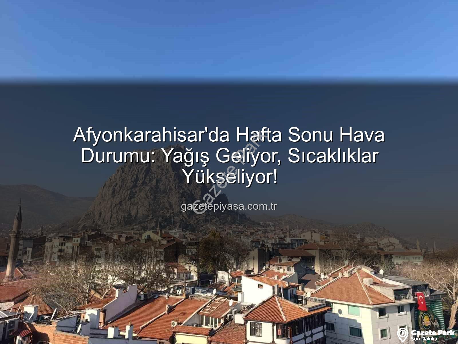 Afyonkarahisar hava durumu - Afyonkarahisar'da Hafta Sonu İçin Kritik Hava Tahmini: Yağış Geliyor, Sıcaklıklar Artıyor!