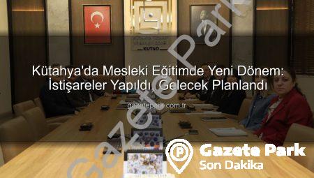 Kütahya’da Mesleki Eğitimde Yeni Dönem: İstişareler Yapıldı, Gelecek Planlandı