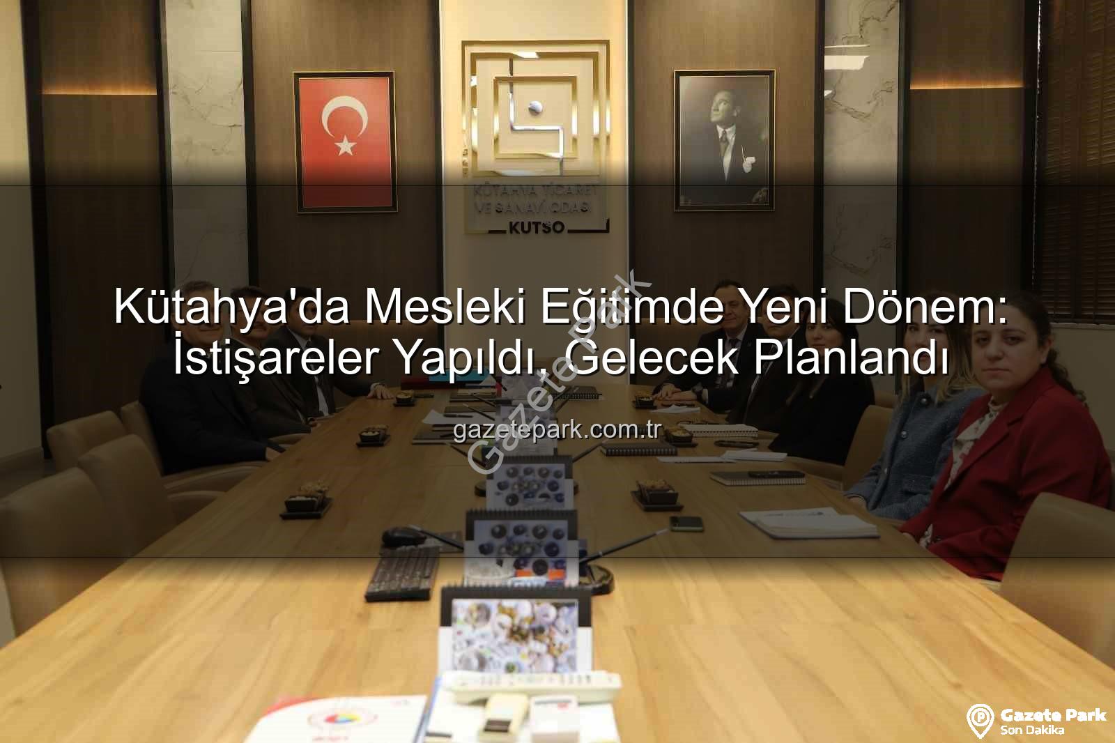 mesleki eğitim - Kütahya'da Mesleki Eğitimde Yeni Dönem: İstişareler Yapıldı, Gelecek Planlandı