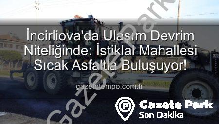 İncirliova’da Ulaşım Devrim Niteliğinde: İstiklal Mahallesi Sıcak Asfaltla Yeniden Şekilleniyor