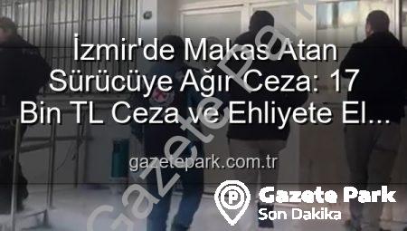 İzmir’de Makas Atan Sürücüye Ağır Ceza: 17 Bin TL Ceza ve Ehliyete El Koyma