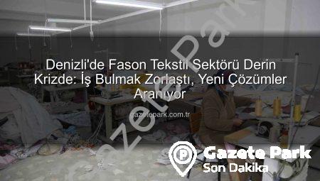 Denizli’de Fason Tekstil Sektörü Derin Krizde: İş Bulmak Zorlaştı, Yeni Çözümler Aranıyor
