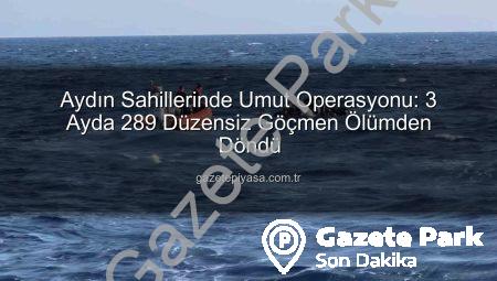 Aydın Sahillerinde Umut Operasyonu: 3 Ayda 289 Düzensiz Göçmen Kurtarıldı