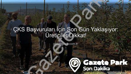 ÇKS Başvuruları İçin Son Gün Yaklaşıyor: Üreticiler Dikkat!