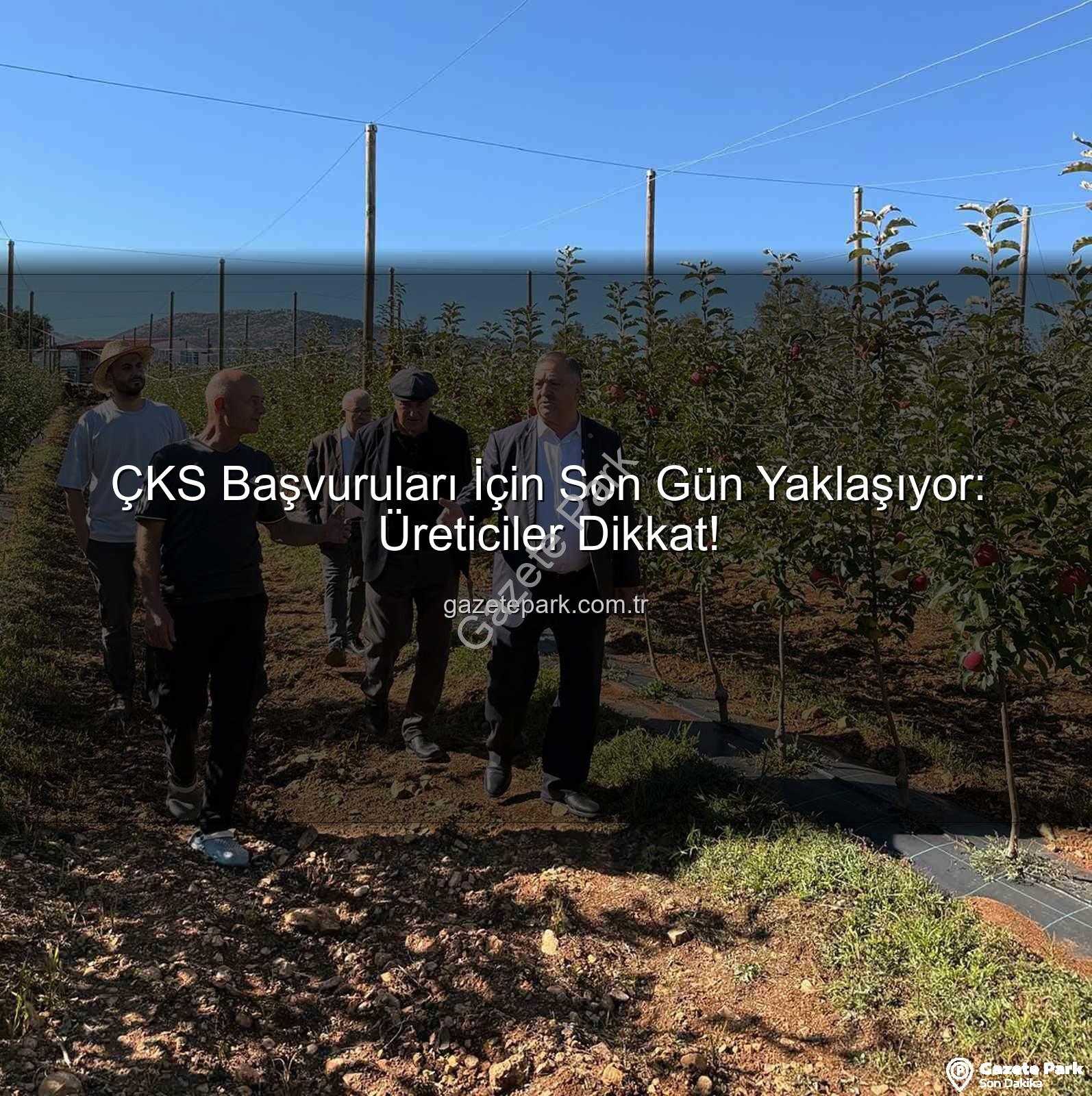 ÇKS başvuruları - ÇKS Başvuruları İçin Son Gün Yaklaşıyor: Üreticiler Dikkat!