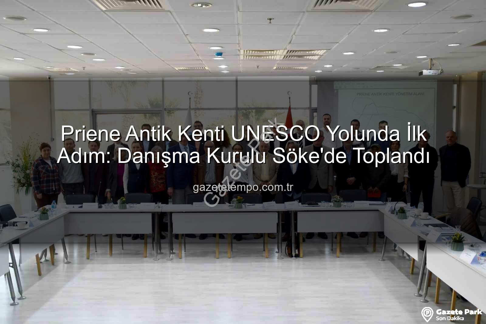 Priene Antik Kenti - Priene Antik Kenti Dünya Mirası Yolunda Kritik Adım: Danışma Kurulu İlk Toplantısını Söke'de Gerçekleştirdi