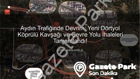 Aydın Trafiğinde Devrim: Yeni Dörtyol Köprülü Kavşağı ve Çevre Yolu İhaleleri Tamamlandı!